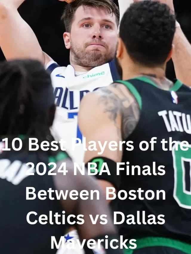 10 Best Players of the 2024 NBA Finals Between Boston Celtics vs Dallas Mavericks